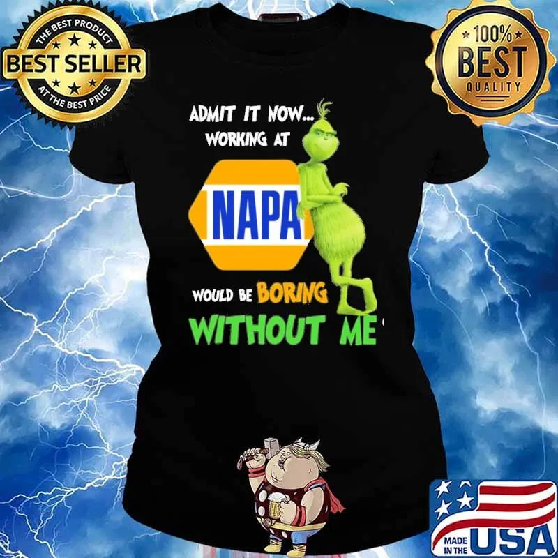 Admit it now working at Napa would be boring without me Grinch s Ladies tee