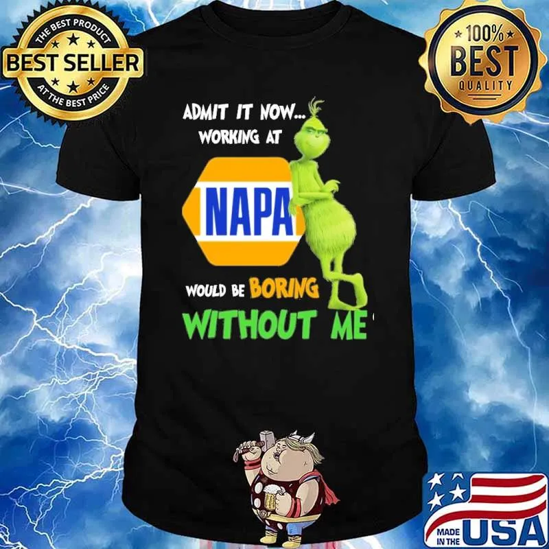 Admit it now working at Napa would be boring without me Grinch shirt