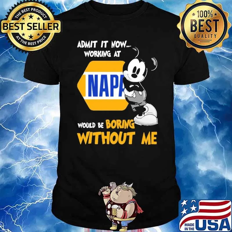 Admit it now working at Napa would be boring without me Mickey shirt