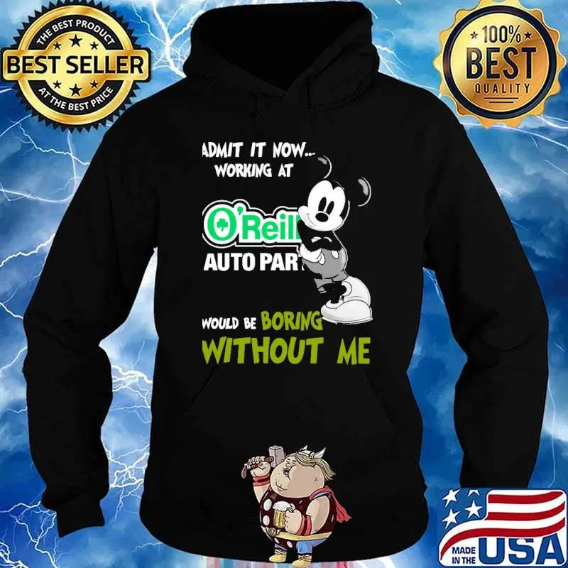 Admit it now working at O'reilly auto part would be boring without me Mickey s Hoodie