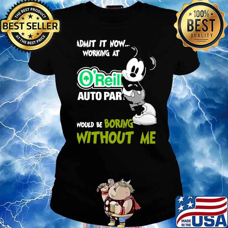 Admit it now working at O'reilly auto part would be boring without me Mickey s Ladies tee