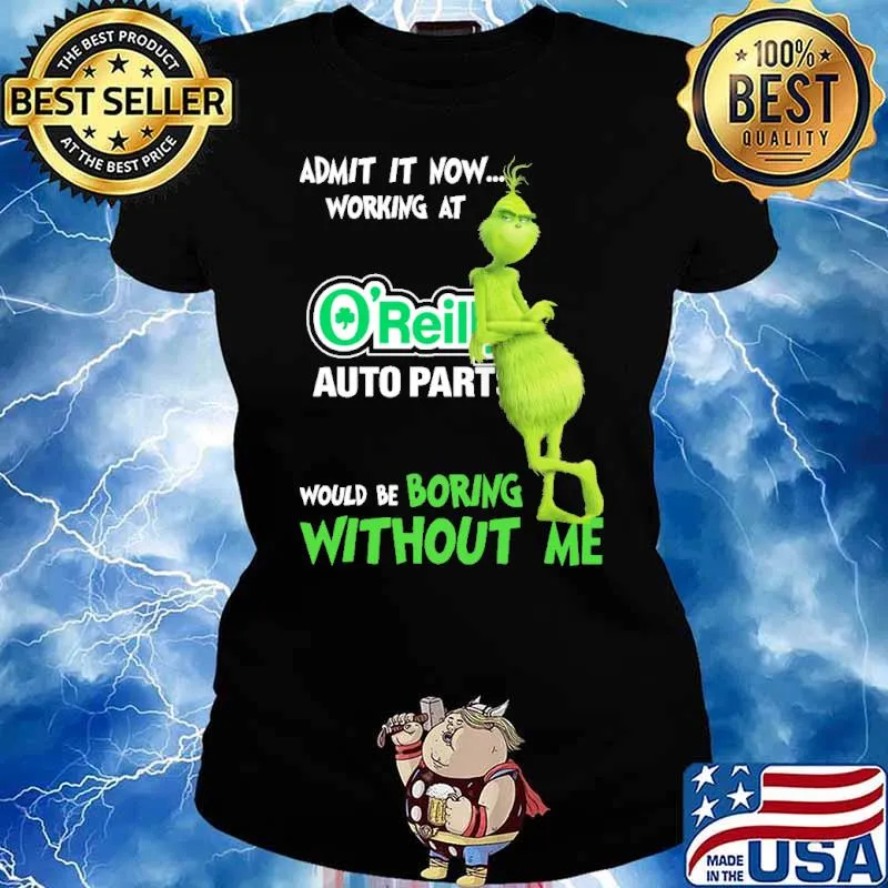 Admit it now working at O'reilly auto parts would be boring without me Grinch s Ladies tee