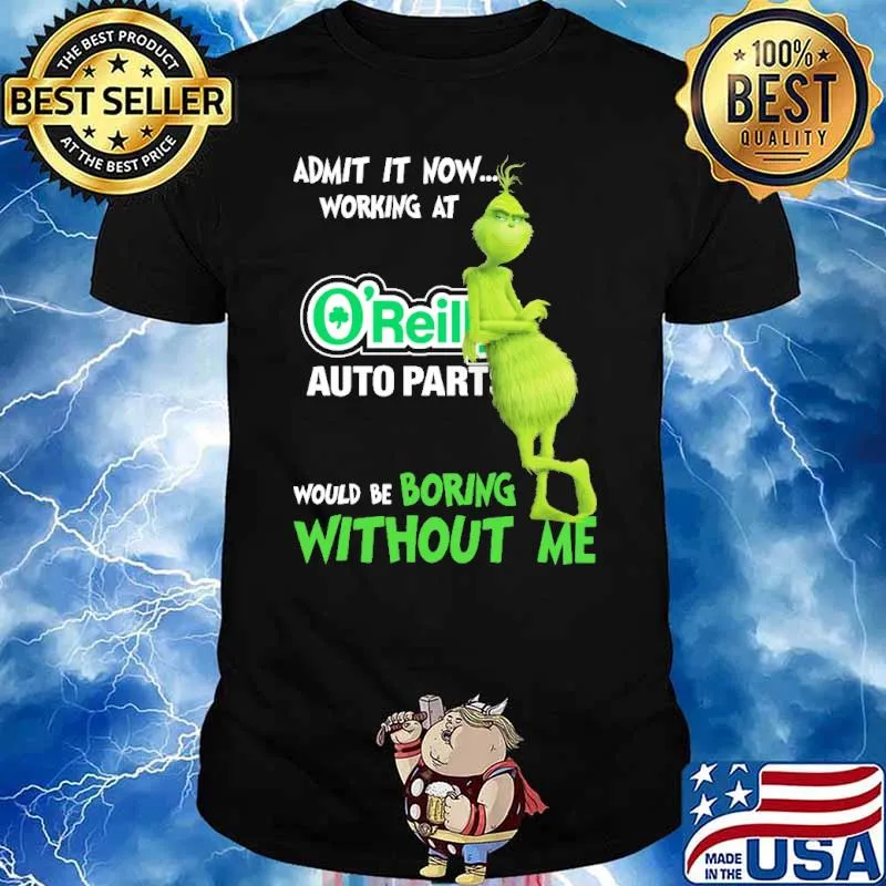 Admit it now working at O'reilly auto parts would be boring without me Grinch shirt
