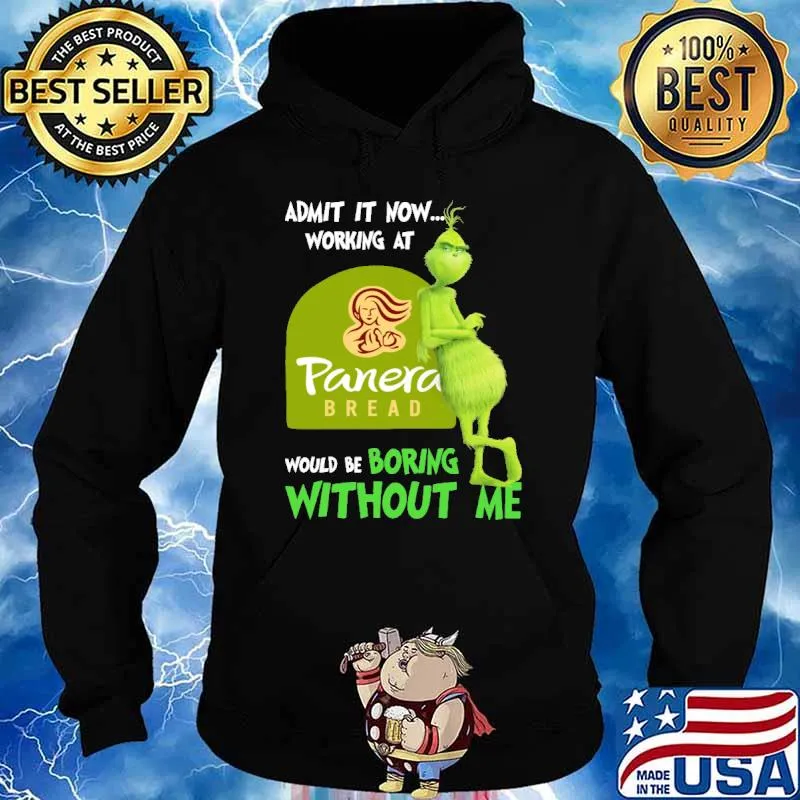 Admit it now working at Panera bread would be boring without me Grinch s Hoodie