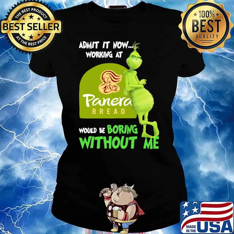 Admit it now working at Panera bread would be boring without me Grinch s Ladies tee