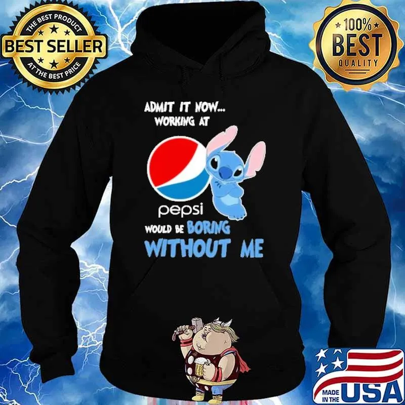 Admit it now working at Pepsi would be boring without me Stitch s Hoodie