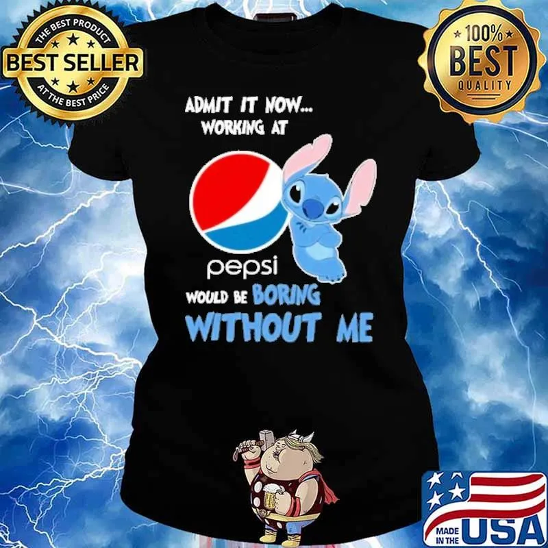 Admit it now working at Pepsi would be boring without me Stitch s Ladies tee