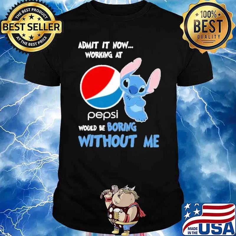 Admit it now working at Pepsi would be boring without me Stitch shirt
