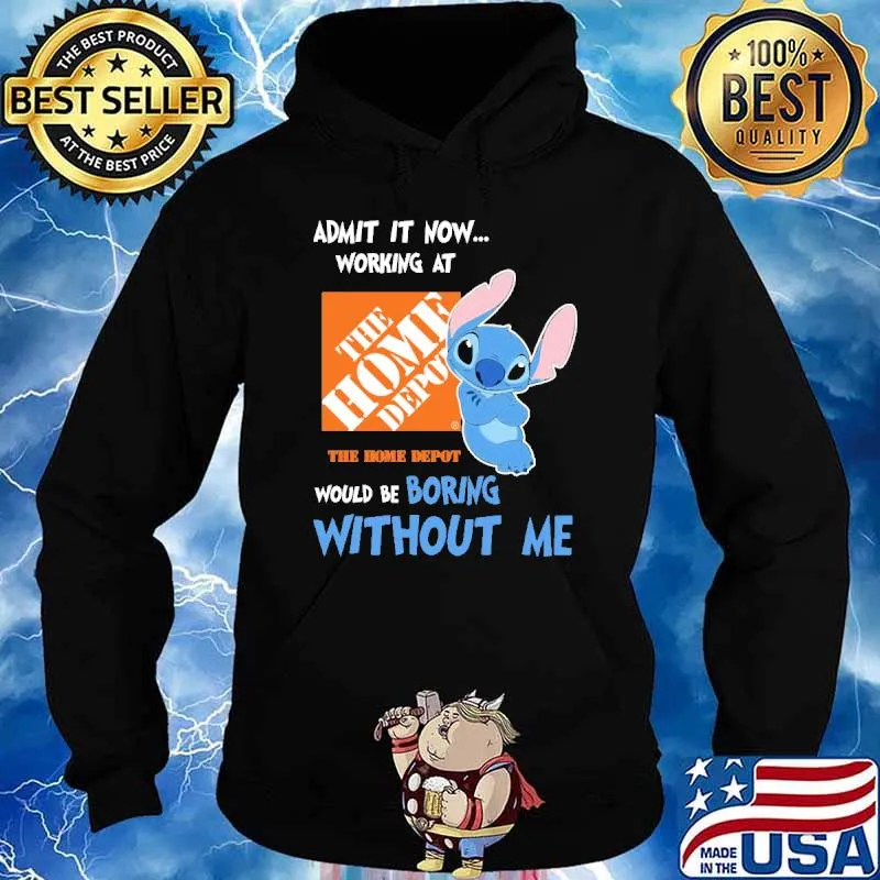 Admit it now working at The home depot would be boring without me Stitch s Hoodie