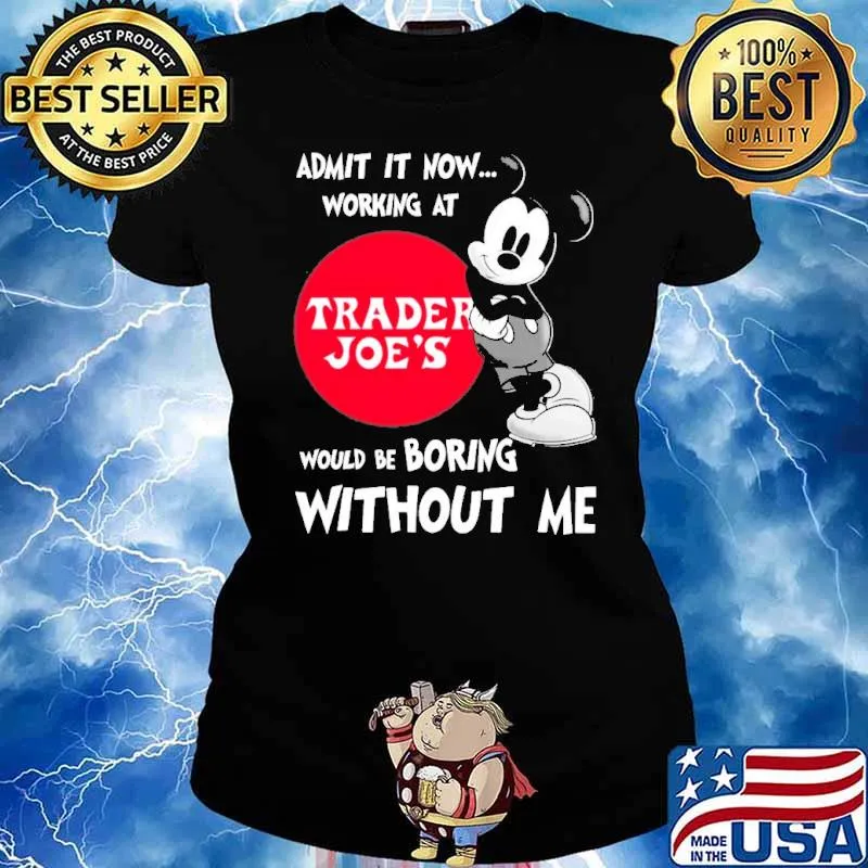 Admit it now working at Trader Joe's would be boring without me Mickey s Ladies tee