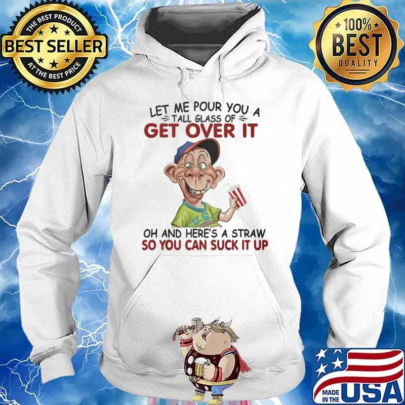Bubba J let me pour you a tall glass of get over it oh and here's a straw so you can suck it up s Hoodie