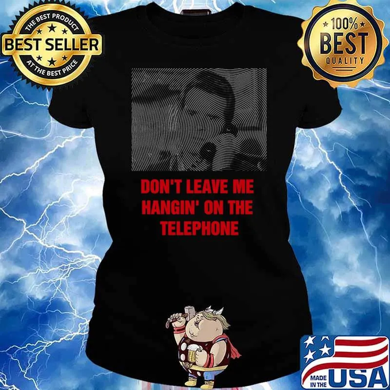 Don't Leave Me Hangin' On The Telephone! Men T-Shirt Ladies tee