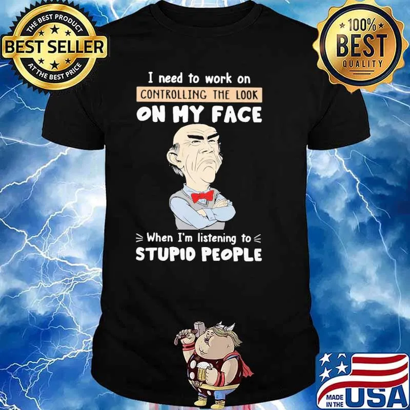 Dr Seuss I need to work on controlling the look on my face when I'm listening to stupid people shirt