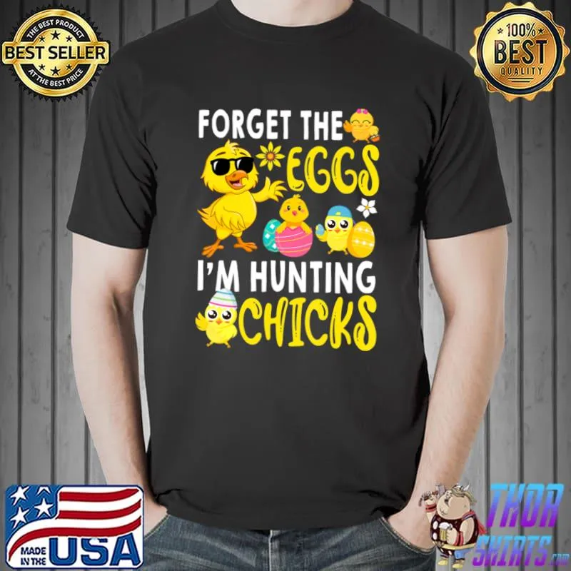 Forget The Eggs I'm Hunting Chicks Happy Easter Day T-Shirt
