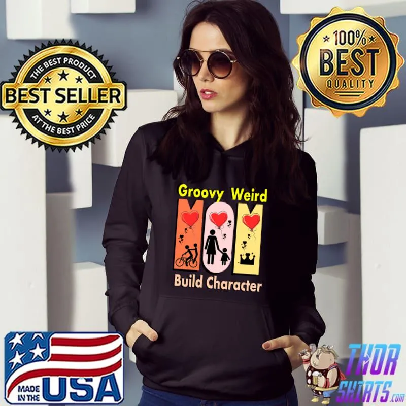 Groovy Weird Moms Build Character Hearts T-Shirt Hoodie