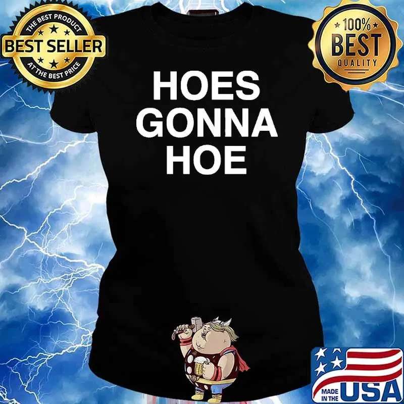 Hoes Gonna Hoe Shirt Ladies tee