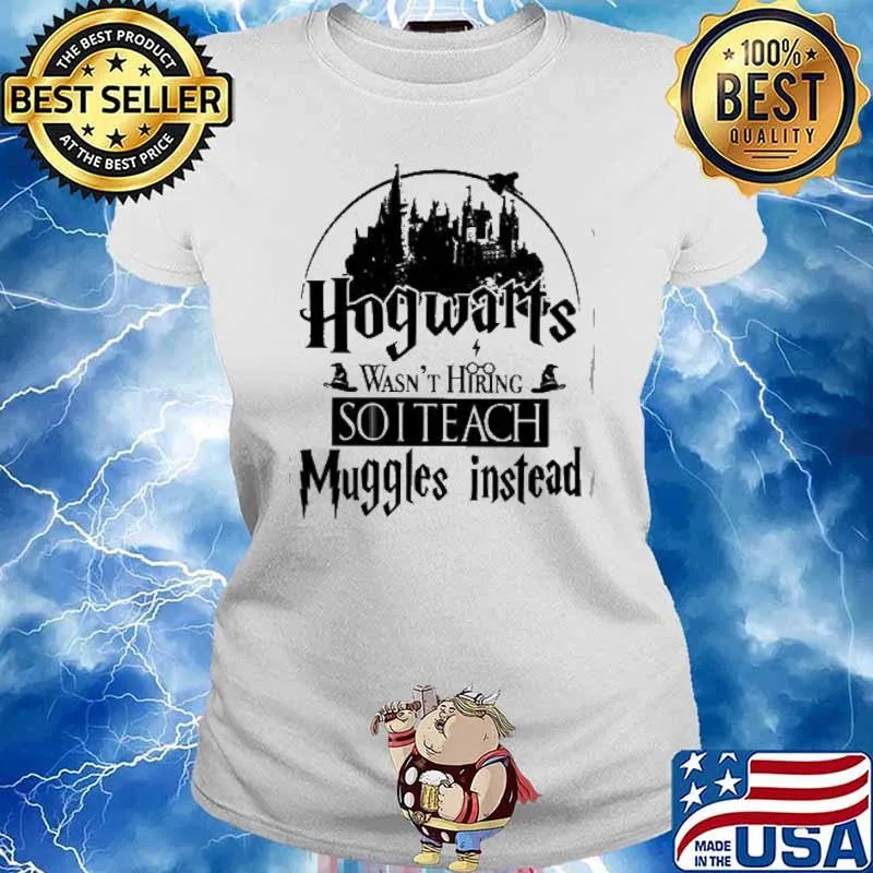 Hogwarts wasn't hiring so I teach muggles instead s Ladies tee
