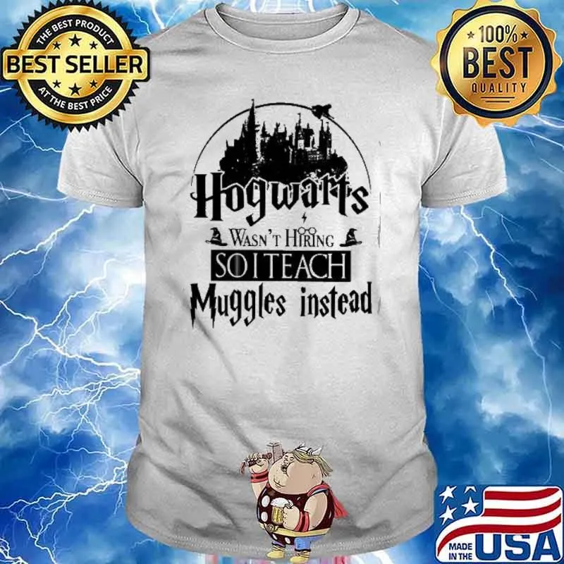 Hogwarts wasn't hiring so I teach muggles instead shirt