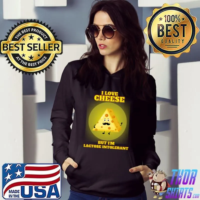 I love cheese but i'm lactose intolerant T-Shirt Hoodie