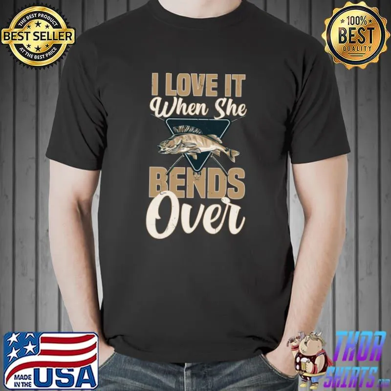 I Love It When She Bends Over Fish T-Shirt