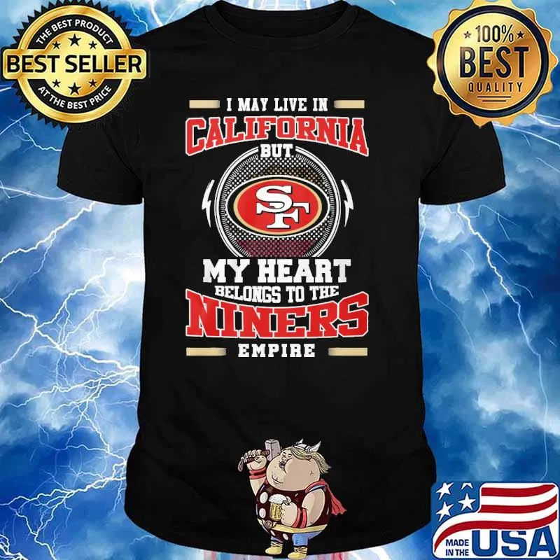 I may live in California but San Francisco 49ers my heart belongs to the Niners empire shirt