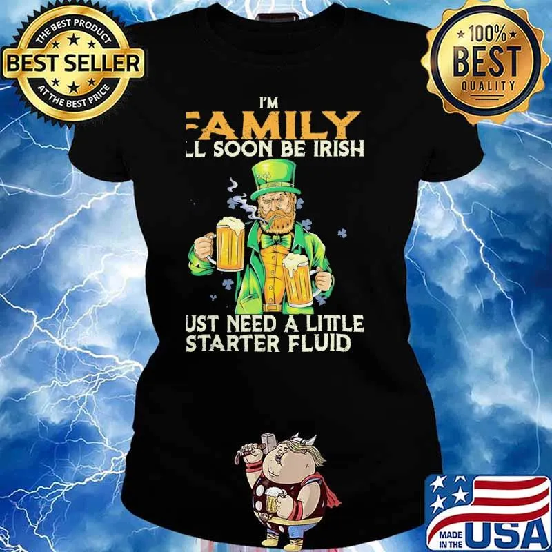 I'm family I'll soon be Irish just need a little starter fluid beer s Ladies tee