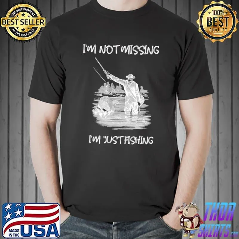 I'm not missing i'm just fishing man T-Shirt