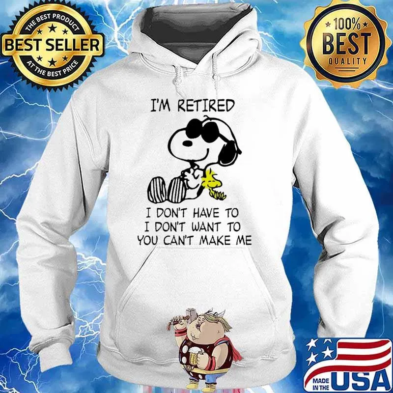 I'm retired I don't have to you can't make me snoopy woodstocks s Hoodie