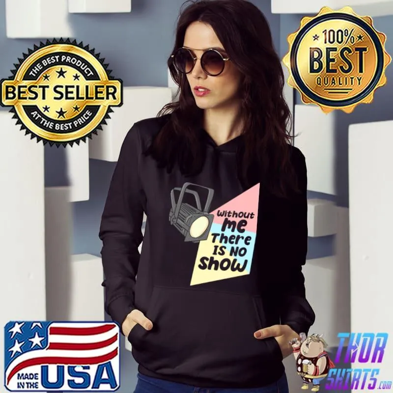 Lighting Engineer Without Me There Is No Show T-Shirt Hoodie