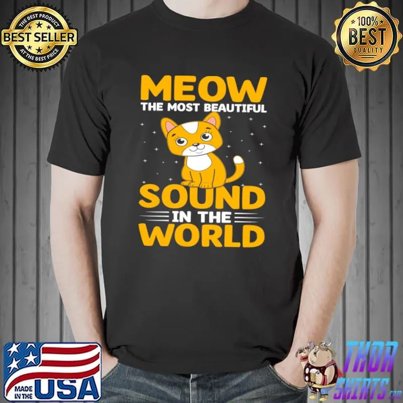 Meow The Most Beautiful Sound In The World I Cat T-Shirt