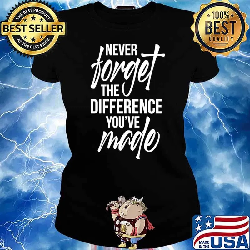 Never Forget The Difference You've Made T-Shirt Ladies tee