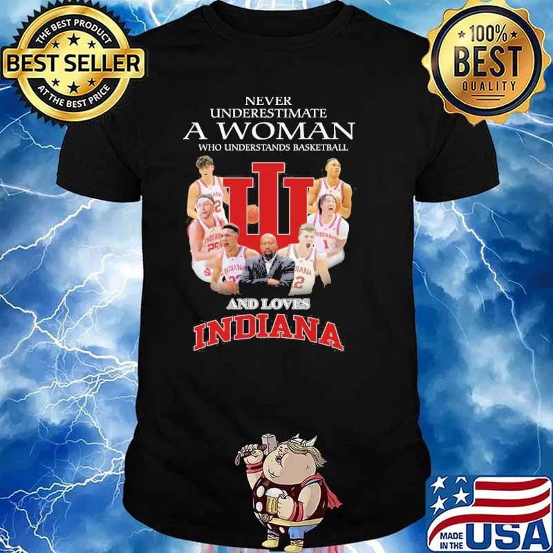 Never underestimate a woman who understands basketball and loves Indiana hoosiers women's basketball shirt