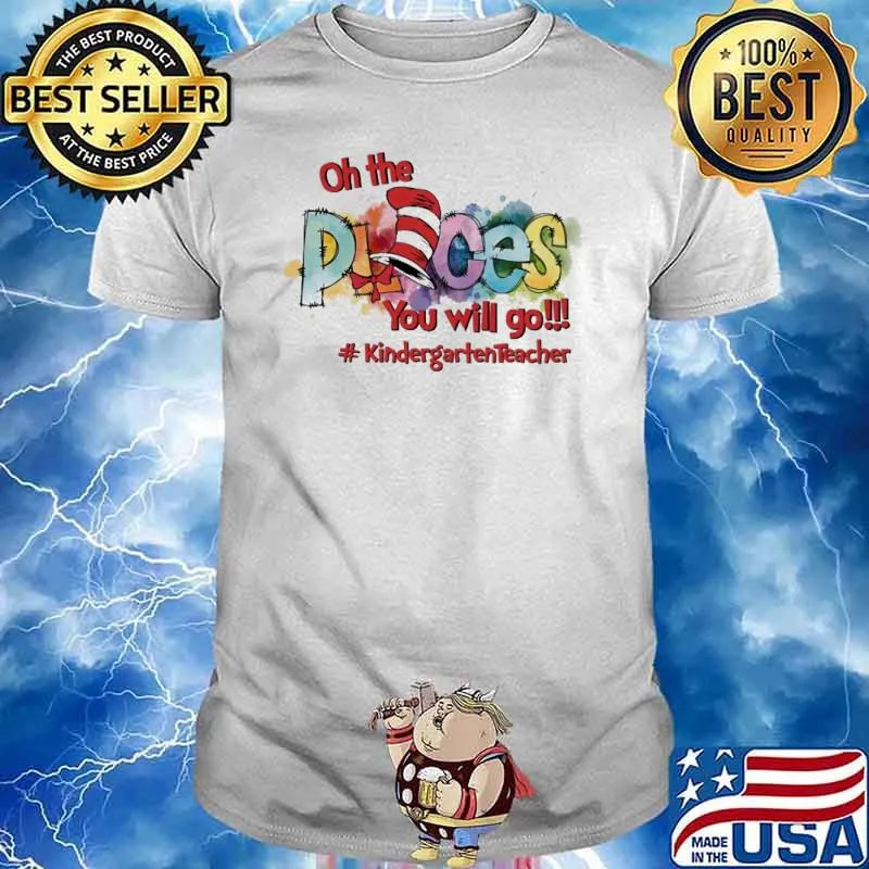 Oh The Places You'll Go #KinderGrateTeacher life shirt