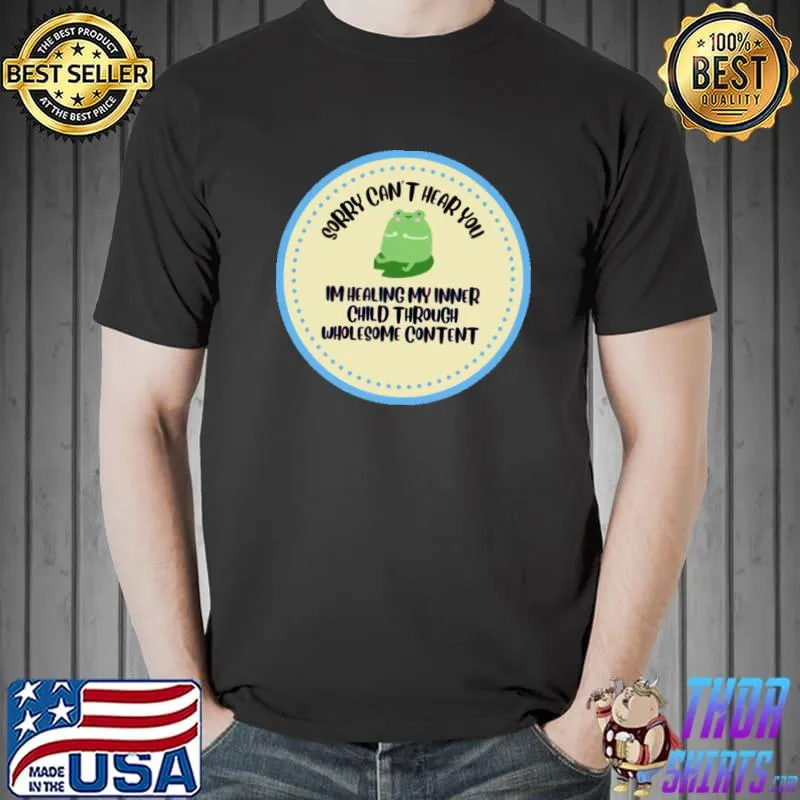 Oops sorry can't hear you im healing my inner child through whole some content T-Shirt