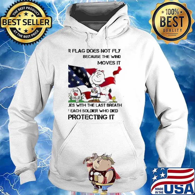 Our flag does not fly because the wind moves it it flies with the last breath of each soldier who died protecting it Snoopy Charlie Brown woodstocks s Hoodie