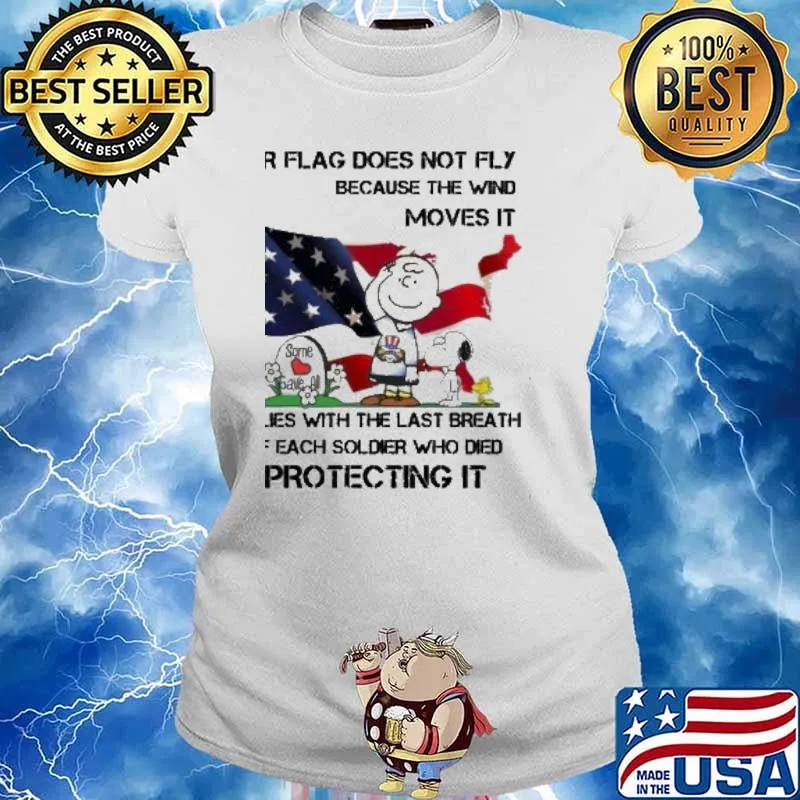 Our flag does not fly because the wind moves it it flies with the last breath of each soldier who died protecting it Snoopy Charlie Brown woodstocks s Ladies tee