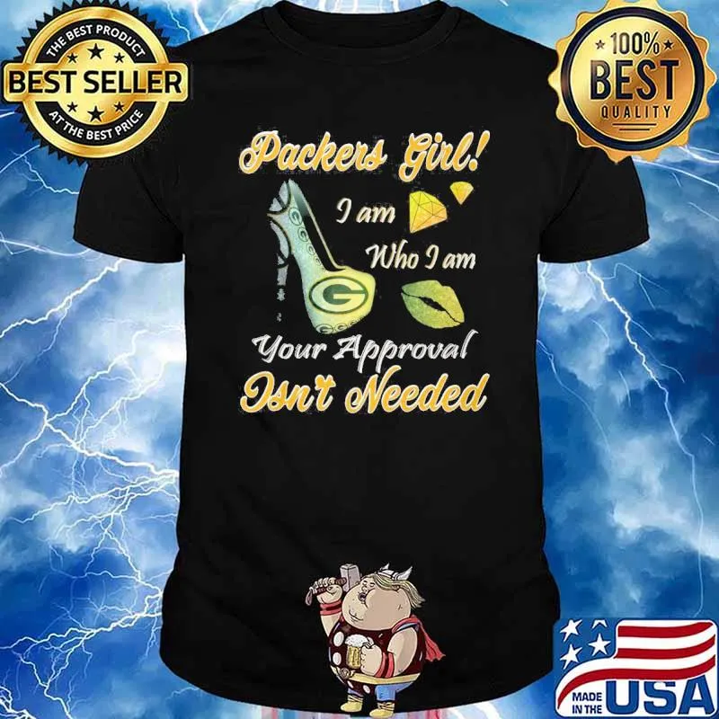 Packers girl I am who I am your approval isn't needed green bay packers shirt