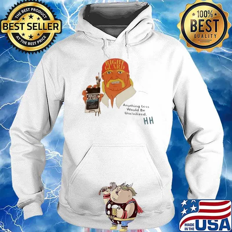 Right Guard Anything Less would be Uncivilized HH s Hoodie