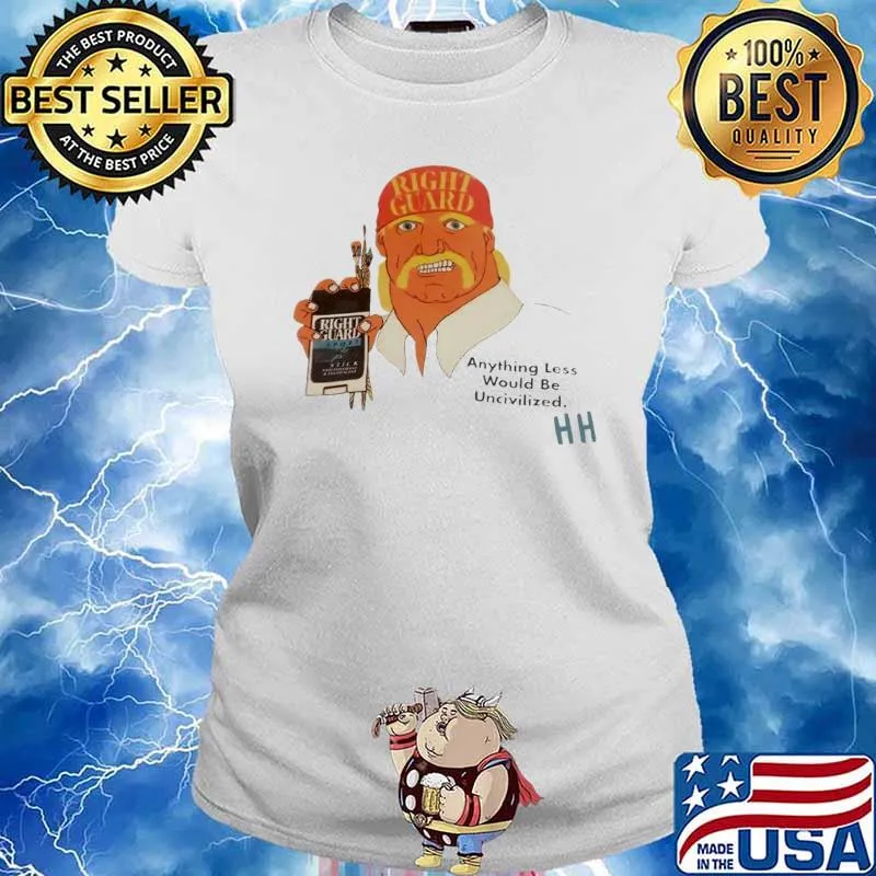Right Guard Anything Less would be Uncivilized HH s Ladies tee