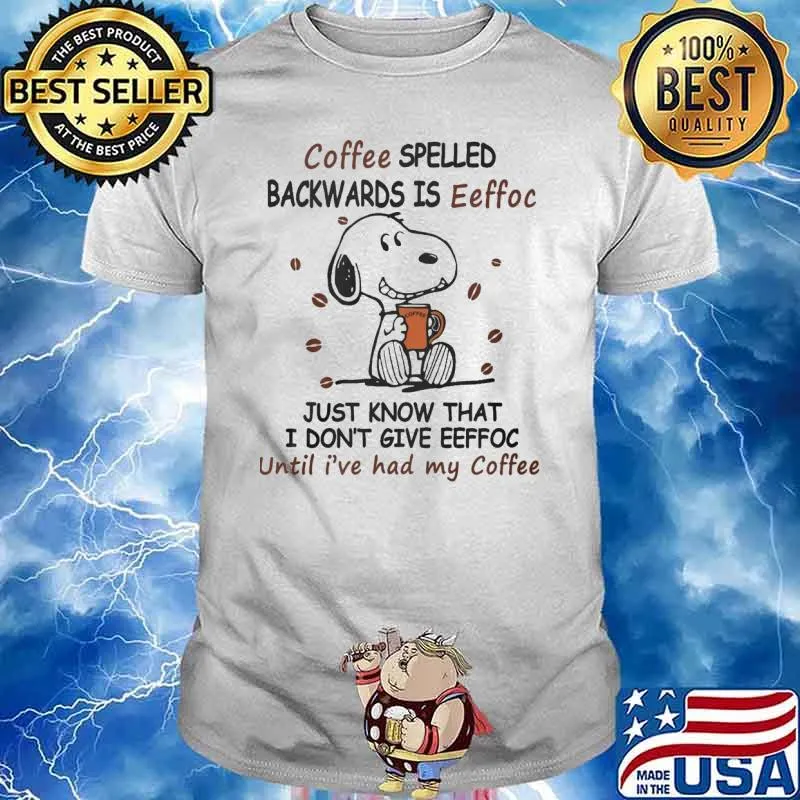 Snoopy coffee spelled backwards is eeffoc just know that I don't give eeffoc until I've had my coffee shirt