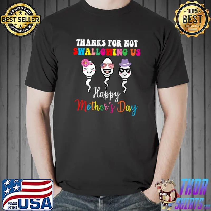 Thanks For Not Swallowing Us Happy Mother' Day For Mother Sperm T-Shirt