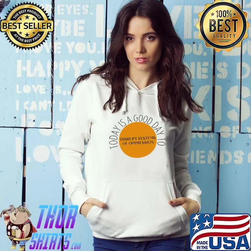 Today is a good day to disrupt systems of oppression s Hoodie