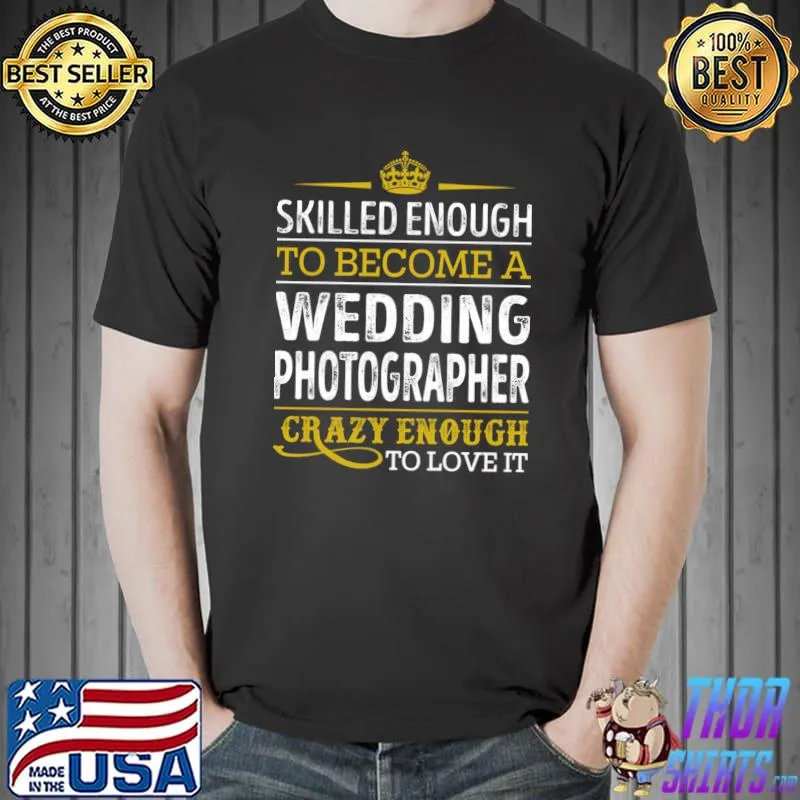 Wedding Photographer Skilled Enough To Become Love It T-Shirt