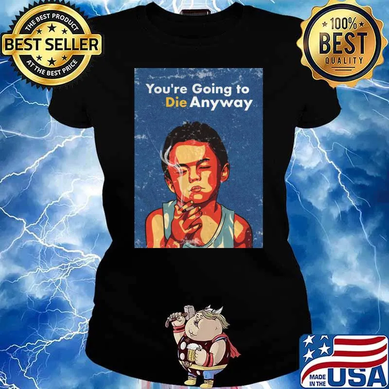 You're going to die anyway boy smoking T-Shirt Ladies tee