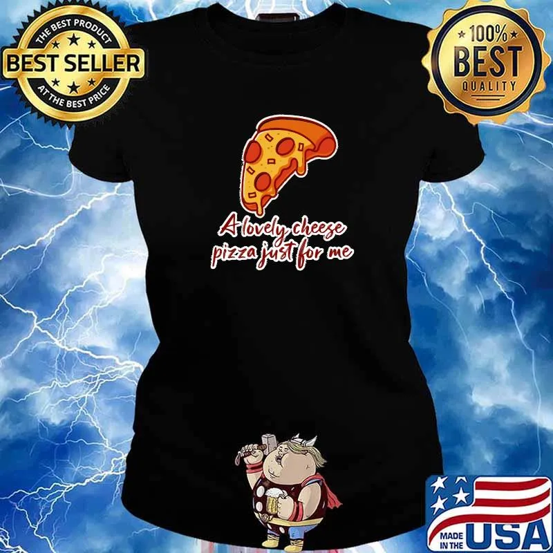 A lovely cheese pizza just for me T-Shirt Ladies tee