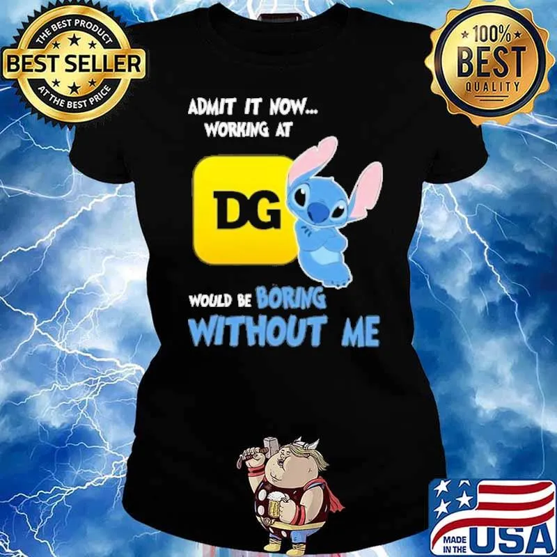 Admit it now working at Dollar General would be boring without me Stitch s Ladies tee