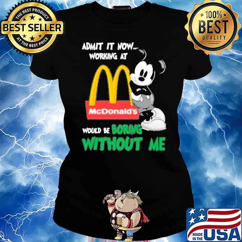 Admit it now working at McDonald's would be boring without me Mickey mouse s Ladies tee