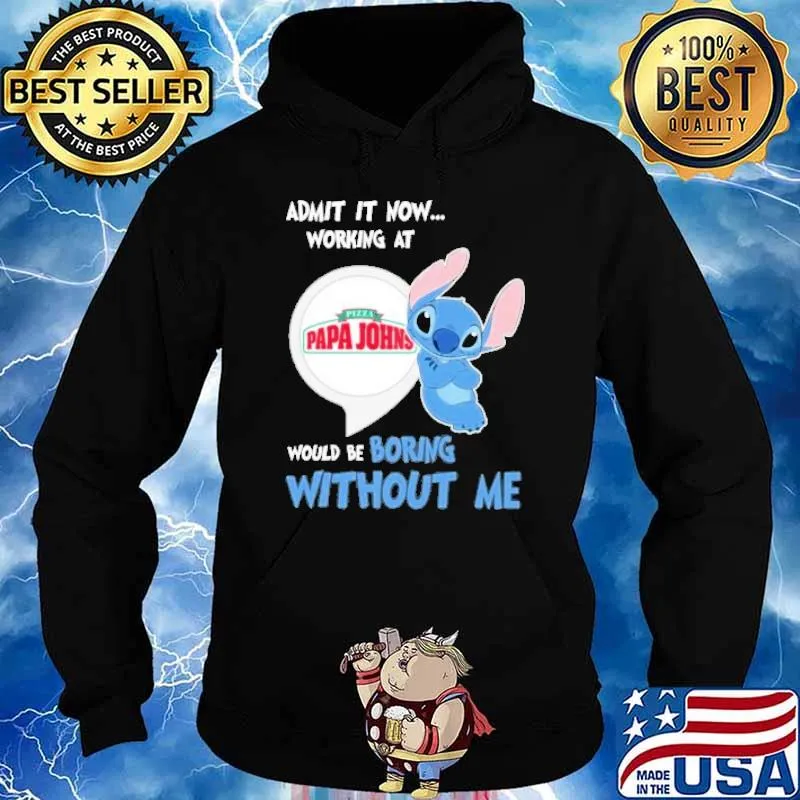 Admit it now working at Pizza papa Johns would be boring without me Stitch s Hoodie