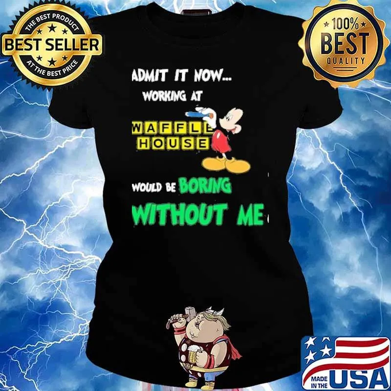 Admit it now working at Waffle house would be boring without me Mickey mouse s Ladies tee