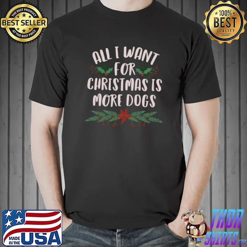 All I Want For Christmas Is More Dogs T-Shirt